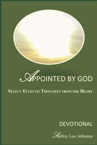 bokomslag Appointed By God: Select Eclectic Thoughts From The Heart