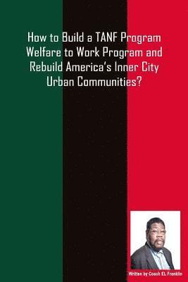 How to Build a TANF Program Welfare to Work Program and Rebuild America's Inner City Urban Communities? 1