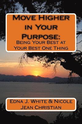 Move Higher in Your Purpose: : Being Your Best at Your Best One Thing 1