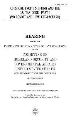United States Senate, Committee on Homeland Secu Governmental - Offshore profit shifting and the U.S. Tax Code. Part 1 (Microsoft and Hewlett-Packard), Häftad