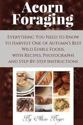 bokomslag Acorn Foraging: Everything You Need to Know to Harvest One of Autumn's Best Wild Edible Foods, with Recipes, Photographs and Step-By-Step Instructions