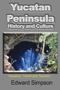 bokomslag Yucatan Peninsula History and Culture: Vacation, Travel and Tourism