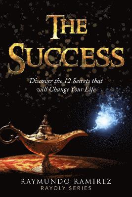 The Success: Discover 12 Secrets that Will Change Your Life 1