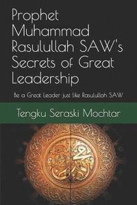 bokomslag Prophet Muhammad Rasulullah SAW's Secrets of Great Leadership: For people who want to be a great leader but don't know how