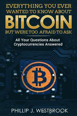 bokomslag Everything You Wanted to Know About Bitcoin But Were Too Afraid to Ask: All Your Questions Answered! Trading & Investing in Cryptocurrency For Beginne