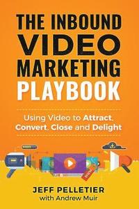 bokomslag The Inbound Video Marketing Playbook: Using Video to Attract, Convert, Close and Delight