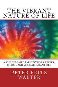 bokomslag The Vibrant Nature of Life: A Science-Based Pathway for a Better, Richer, and More Abundant Life