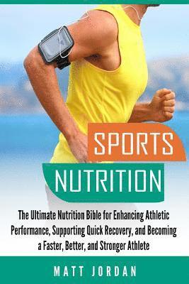 bokomslag Sports Nutrition: The Ultimate Nutrition Bible for Enhancing Athletic Performance, Supporting Quick Recovery, and Becoming a Faster, Bet