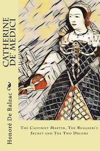 bokomslag Catherine De' Medici: The Calvinist Martyr, The Ruggieri's Secret and The Two Dreams