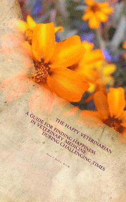 Mark P. Helfat - The Happy Veterinarian: A Guide for Finding Happiness in Veterinary Medicine in Challenging Times, Häftad