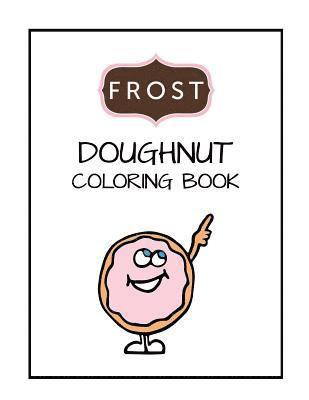 bokomslag Frost Doughnut Coloring Book: Kids Coloring Book, Boys, Girls or anyone who loves doughnuts