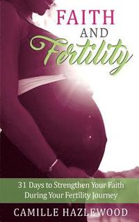 bokomslag Faith and Fertility: 31 Days to Strengthen Your Faith During Your Fertility Journey