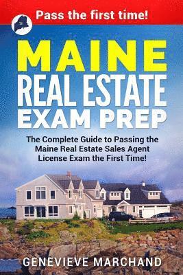Maine Real Estate Exam Prep: The Complete Guide to Passing the Maine Real Estate Sales Agent License Exam the First Time! 1