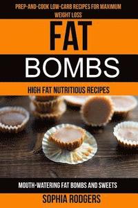 bokomslag Fat Bombs: (2 in 1): Prep-And-Cook Low-Carb Recipes For Maximum Weight Loss (Mouth-Watering Fat Bombs And Sweets): High Fat Nutritious Recipes