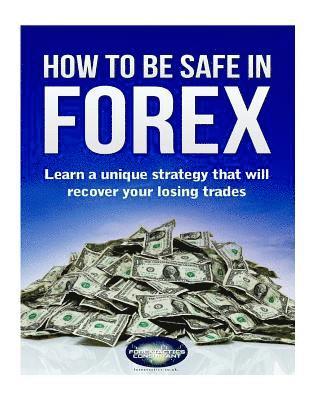 How to be safe in Forex: Learn a unique strategy that will recover your losing trades 1