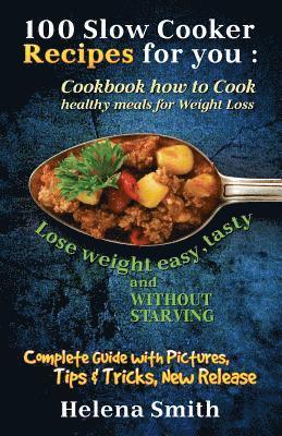 bokomslag 100 Slow Cooker Recipes for you: Cookbook how to Cook healthy meals for Weight Loss: Complete Guide with Pictures, Tips and Tricks, New Release (Lose
