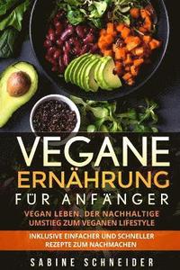 bokomslag Vegane Ernährung für Anfänger: Vegan leben. Der nachhaltige Umstieg zum veganen Lifestyle. Inklusive einfacher und schneller Rezepte zum nachmachen.