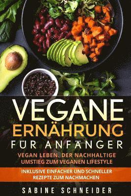 Sabine Schneider - Vegane Ernährung für Anfänger: Vegan leben. Der nachhaltige Umstieg zum veganen Lifestyle. Inklusive einfacher und schneller Rezepte zum nachmachen., Häftad