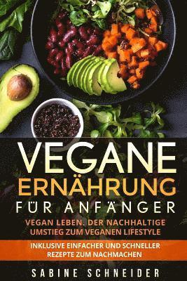 Vegane Ernährung für Anfänger: Vegan leben. Der nachhaltige Umstieg zum veganen Lifestyle. Inklusive einfacher und schneller Rezepte zum nachmachen. 1