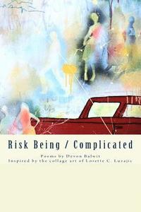 bokomslag Risk Being/Complicated: Poems by Devon Balwit, Inspired by the Collage Art of Lorette C. Luzajic