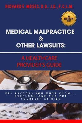 Medical Malpractice & Other Lawsuits: A Healthcare Providers Guide: Key Factors You Must Know... Overlook One and Put Yourself at Risk 1