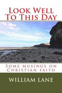 bokomslag Look Well To This Day: Some musings on Christian faith