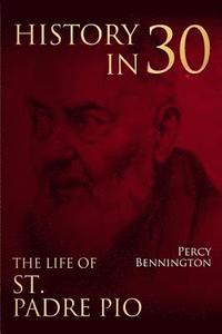 bokomslag History in 30: The Life of St. Padre Pio