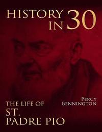 bokomslag History in 30: The Life of St. Padre Pio