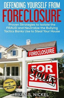 Defending Yourself From Foreclosure: Proven Strategies to Isolate the FRAUD and Neutralize the Bullying Tactics Banks Use to Steal Your House 1
