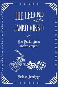 bokomslag The Legend of Janko Mirko: (or How Babka Anka Makes Crepes)