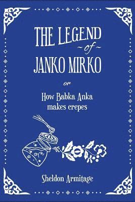 bokomslag The Legend of Janko Mirko: (or How Babka Anka Makes Crepes)