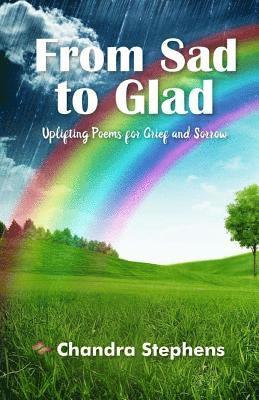 From Sad To Glad: Uplifting Poems for Grief and Sorrow 1