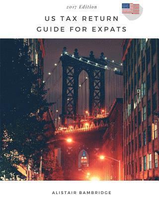 bokomslag US Tax Return Guide For Expats - 2017 Year