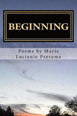 BEGINNING poems by Marie Lucianie Presume: My thoughts, My life, My reality 1
