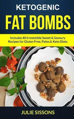 Julie Sissons - Ketogenic Fat Bombs: Includes 40 Irresistible Sweet & Savoury Recipes For Gluten Free, Paleo & Keto Diets, Häftad