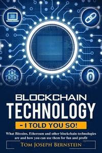 bokomslag Blockchain Technology - I told you so: What Bitcoins, Ethereum and other blockchain technologies are and how you can use them for fun and profit