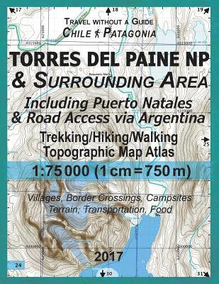 2017 Torres del Paine NP & Surrounding Area Including Puerto Natales & Road Access via Argentina Trekking/Hiking/Walking Topographic Map Atlas 1 1