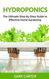 bokomslag Hydroponics: The Ultimate Step-by-Step Guide to Effective Home Gardening