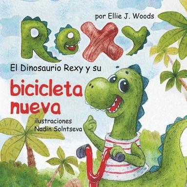 bokomslag El Dinosaurio Rexy y Su Bicicleta Nueva: (Libro para Niños Sobre un Dinosaurio, Cuentos Infantiles, Cuentos Para Niños 3-5 Años, Cuentos Para Dormir,