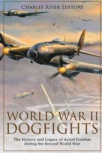 bokomslag World War II Dogfights: The History and Legacy of Aerial Combat during the Second World War