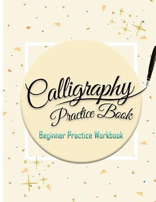 Calligraphy Practice Book: Beginner Practice Workbook: Capital & Small Letter Calligraphy Alphabet for Letter Practice Pages Form 4 Paper Type (A 1