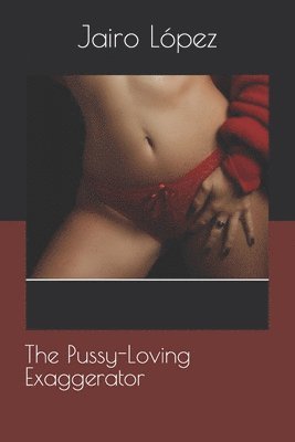 The Pussy-Loving Exaggerator 1