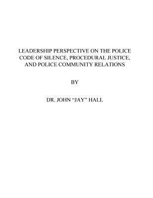 John Jay Hall - Leadership Perspective on the Police Code of Silence, Häftad