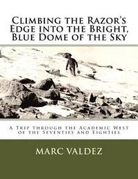 bokomslag Climbing the Razor's Edge into the Bright, Blue Dome of the Sky: A Trip through the Academic West of the Seventies and Eighties