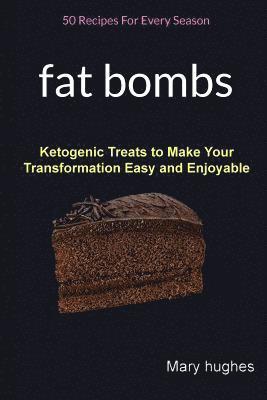 Mary Hughes - Fat Bombs: 50 Recipes For Every Season (Ketogenic Treats To Make Your Transformation Easy And Enjoyable), Häftad