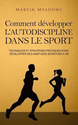 Martin Meadows - Comment développer l'autodiscipline dans le sport: Techniques et stratégies pratiques pour développer des habitudes sportives à vie, Häftad