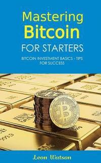 bokomslag Mastering Bitcoin for Starters: Bitcoin Investment Basics - Tips for Success