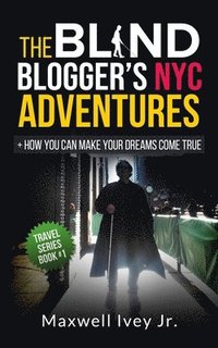 bokomslag The Blind Blogger's NYC Adventures: + How You Can Make YOUR Dreams Come True