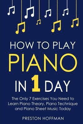 Preston Hoffman - How to Play Piano: In 1 Day - The Only 7 Exercises You Need to Learn Piano Theory, Piano Technique and Piano Sheet Music Today, Häftad