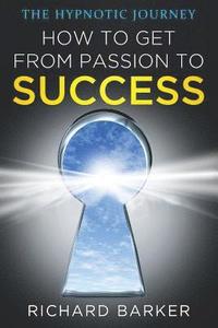 bokomslag How To Get From Passion To Success: the hypnotic journey